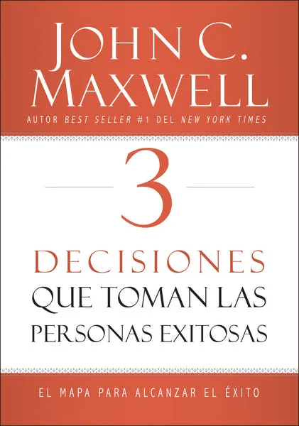 3 Decisiones que toman las personas exitosas: El mapa para alcanzar el éxito