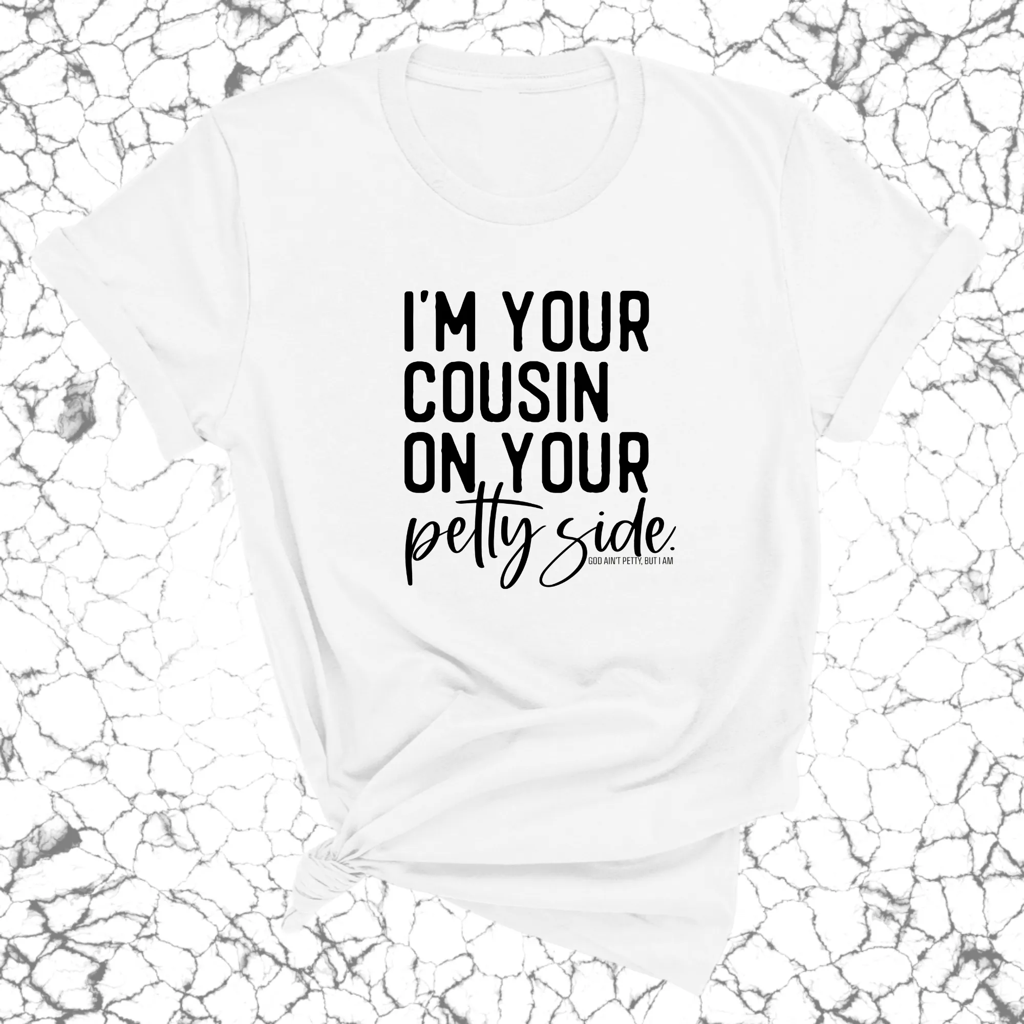 I'm your cousin on your petty side Unisex Tee