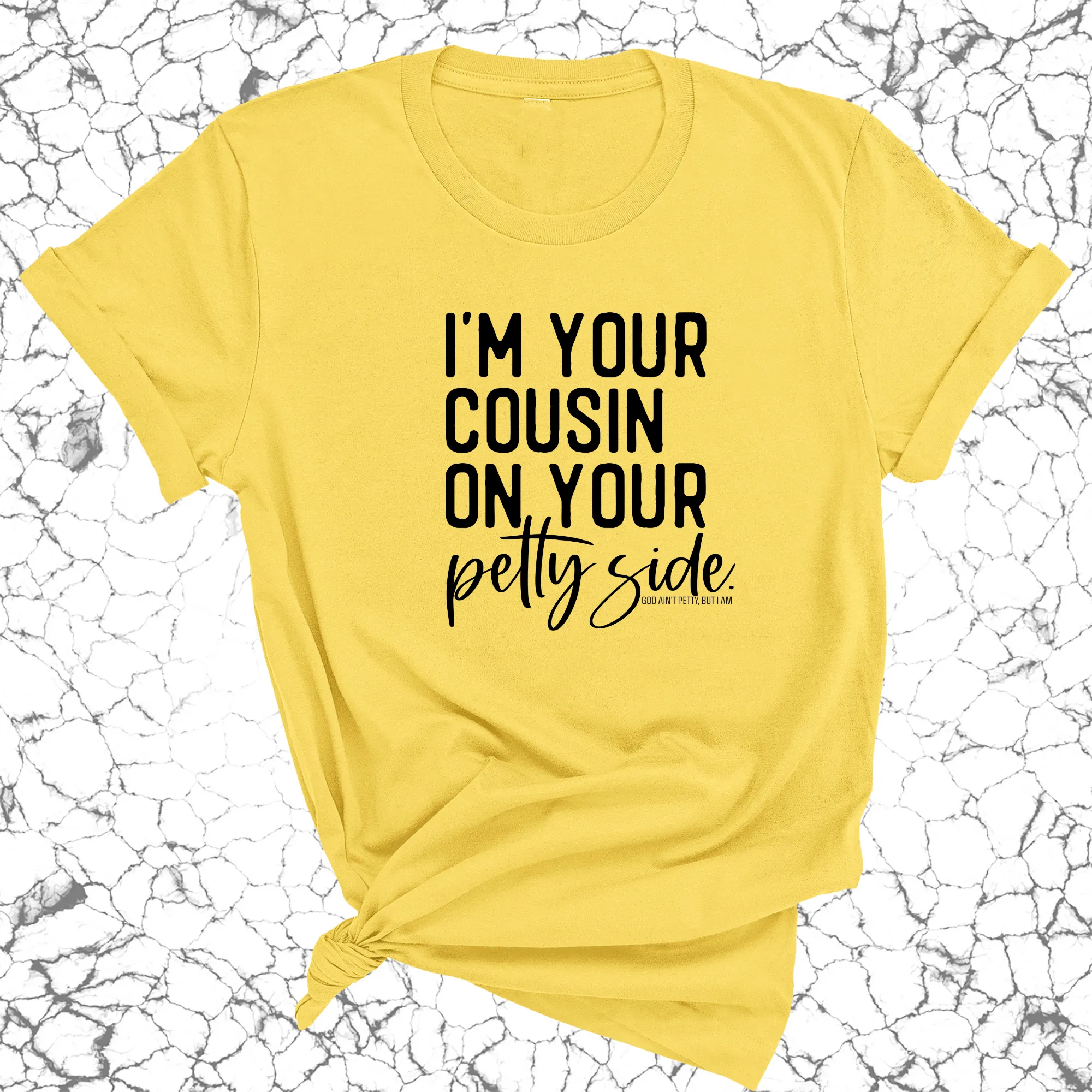 I'm your cousin on your petty side Unisex Tee