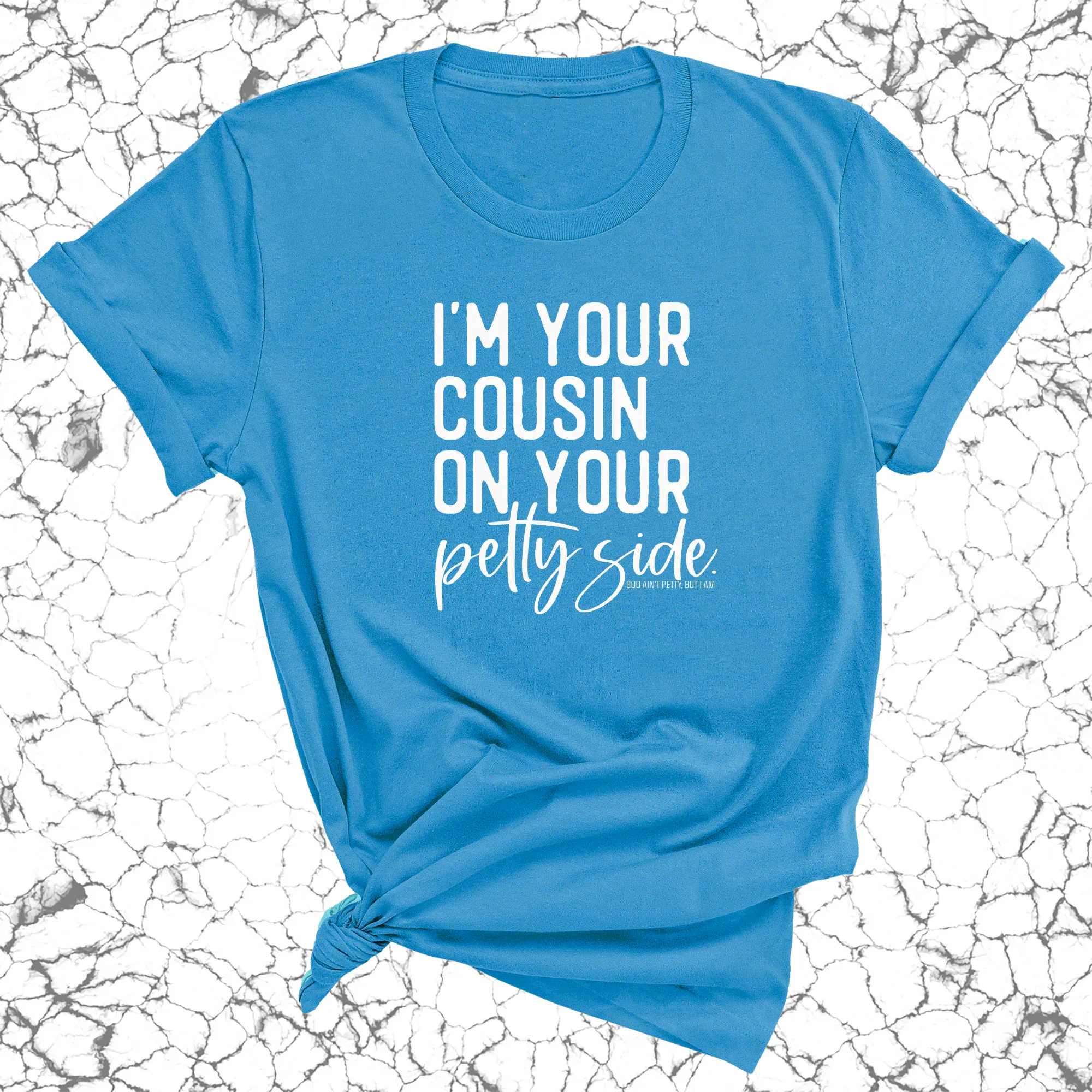 I'm your cousin on your petty side Unisex Tee