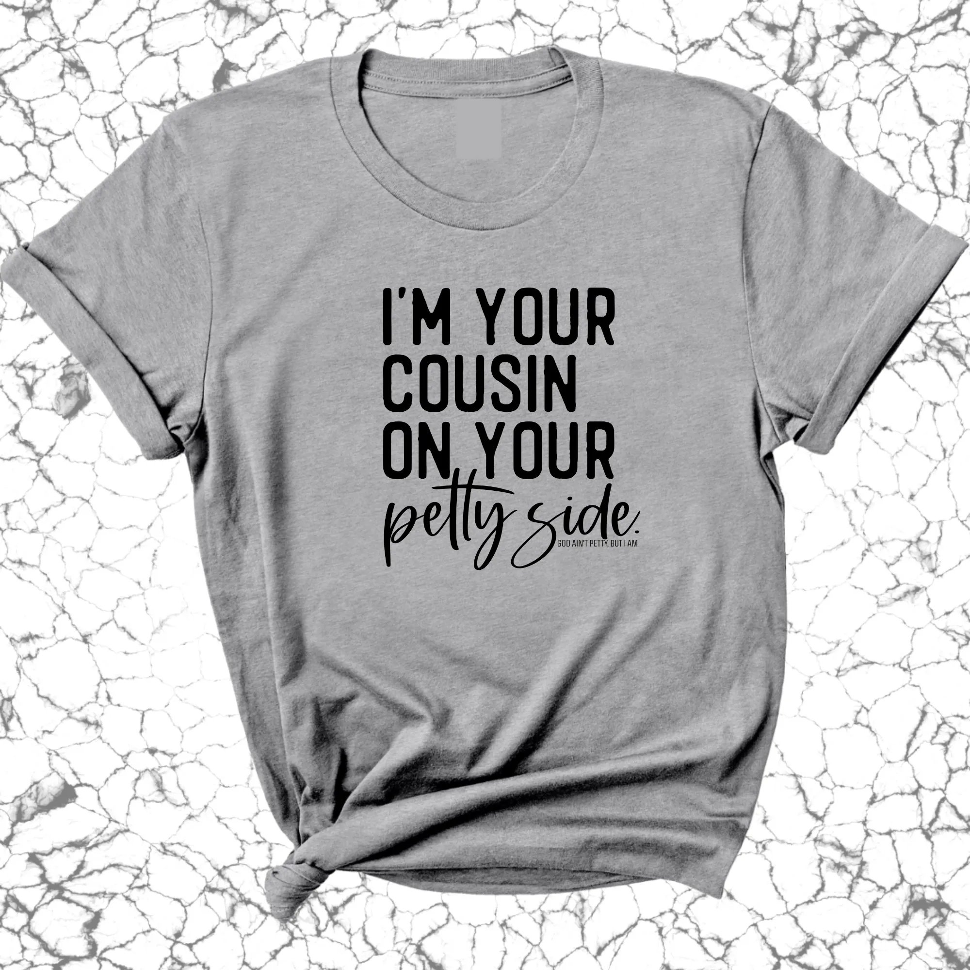 I'm your cousin on your petty side Unisex Tee